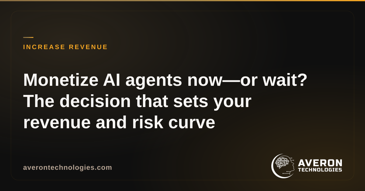 Monetize AI agents now—or wait? The decision that sets your revenue and risk curve
