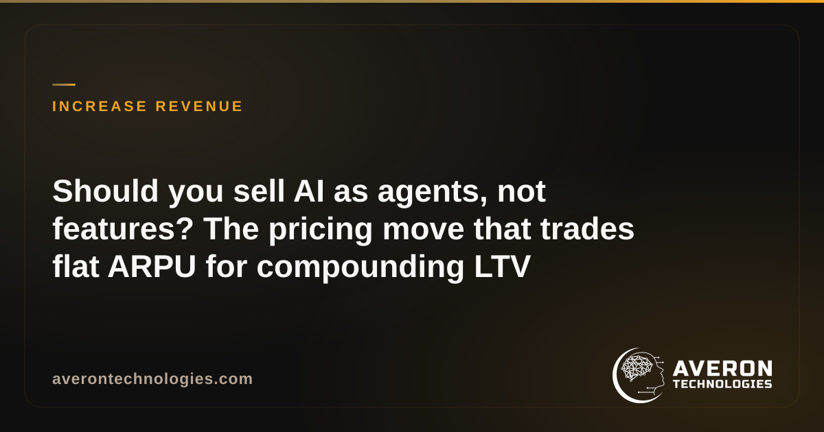 Should you sell AI as agents, not features? The pricing move that trades flat ARPU for compounding LTV