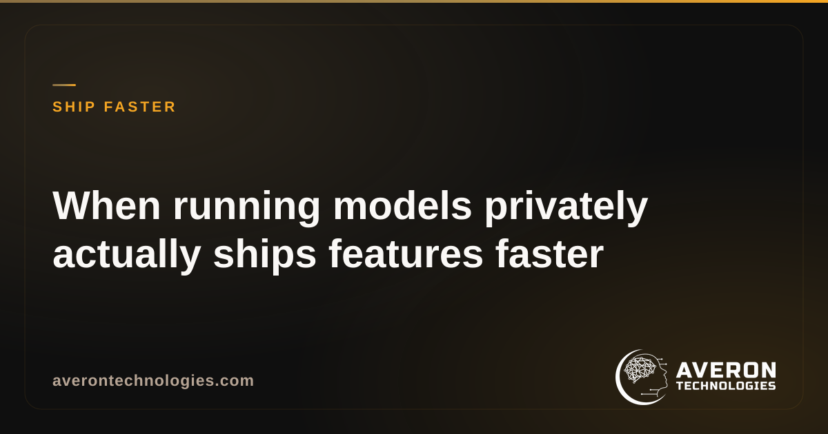 When running models privately actually ships features faster